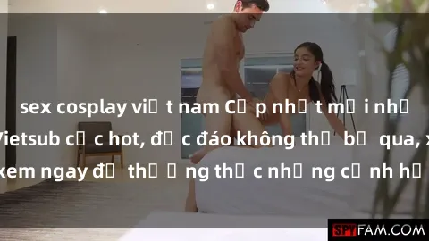 sex cosplay việt nam Cập nhật mới nhất: Top phim JAV Vietsub cực hot, độc đáo không thể bỏ qua, xem ngay để thưởng thức những cảnh hấp dẫn và đầy kích thích!
