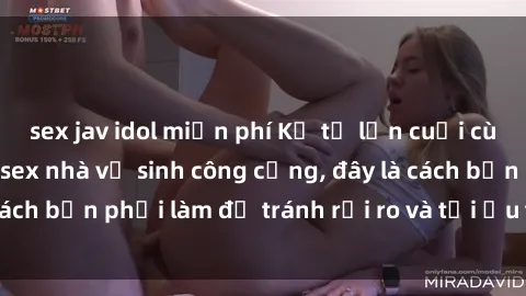 sex jav idol miễn phí Kể từ lần cuối cùng bạn thực hành sex nhà vệ sinh công cộng, đây là cách bạn phải làm để tránh rủi ro và tối ưu trải nghiệm.