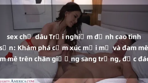 sex chị dâu Trải nghiệm đỉnh cao tình yêu tại sex khách sạn: Khám phá cảm xúc mới mẻ và đam mê trên chăn giường sang trọng, độc đáo, không giới hạn.