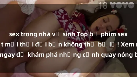 sex trong nhà vệ sinh Top bộ phim sex Hàn Quốc hot nhất mọi thời đại bạn không thể bỏ lỡ! Xem ngay để khám phá những cảnh quay nóng bỏng, đầy nghẹt thở!