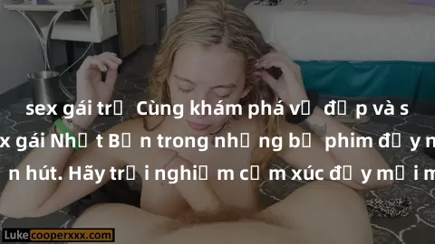 sex gái trẻ Cùng khám phá vẻ đẹp và sức gợi cảm của sex gái Nhật Bản trong những bộ phim đầy nghệ thuật và cuốn hút. Hãy trải nghiệm cảm xúc đầy mới mẻ và sống động từ những cảnh quay tinh tế và quyến