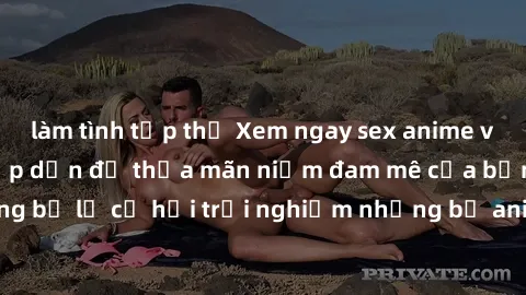 làm tình tập thể Xem ngay sex anime vietsub cực hot và hấp dẫn để thỏa mãn niềm đam mê của bạn! Đừng bỏ lỡ cơ hội trải nghiệm những bộ anime đỉnh cao chỉ có tại đây!