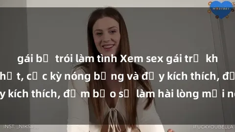 gái bị trói làm tình Xem sex gái trẻ không che hấp dẫn nhất, cực kỳ nóng bỏng và đầy kích thích, đảm bảo sẽ làm hài lòng mọi người!