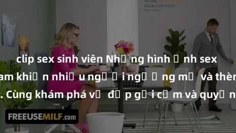 clip sex sinh viên Những hình ảnh sex gái sinh viên Việt Nam khiến nhiều người ngưỡng mộ và thèm khát. Cùng khám phá vẻ đẹp gợi cảm và quyến rũ của những cô gái trẻ này.
