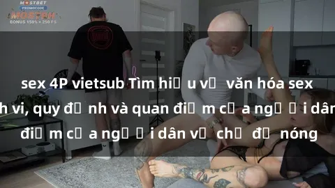 sex 4P vietsub Tìm hiểu về văn hóa sex ở Việt Nam: Hành vi, quy định và quan điểm của người dân về chủ đề nóng