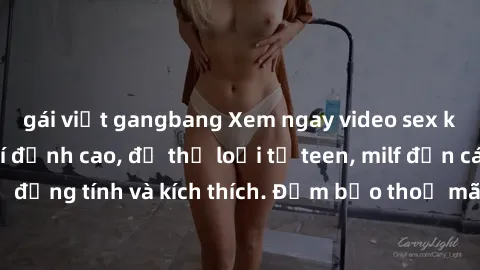 gái việt gangbang Xem ngay video sex không che miễn phí đỉnh cao, đủ thể loại từ teen, milf đến các cảnh quan hệ đồng tính và kích thích. Đảm bảo thoả mãn mọi khả năng kích thích của bạn!