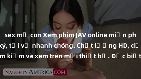 sex mẹ con Xem phim JAV online miễn phí không cần đăng ký, tải về nhanh chóng. Chất lượng HD, dễ dàng tìm kiếm và xem trên mọi thiết bị. Đặc biệt, không quảng cáo làm phiền.