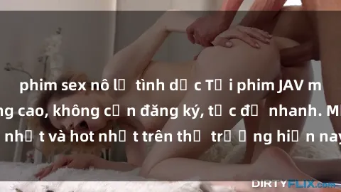 phim sex nô lệ tình dục Tải phim JAV miễn phí chất lượng cao, không cần đăng ký, tốc độ nhanh. Mới nhất và hot nhất trên thị trường hiện nay, cập nhật hàng ngày.
