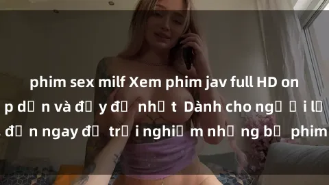 phim sex milf Xem phim jav full HD online miễn phí - Hấp dẫn và đầy đủ nhất  Dành cho người lớn, đến ngay để trải nghiệm những bộ phim hấp dẫn và hấp dẫn.