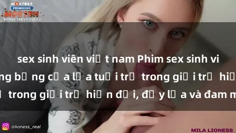 sex sinh viên việt nam Phim sex sinh viên: Câu chuyện nóng bỏng của lứa tuổi trẻ trong giới trẻ hiện đại, đầy lửa và đam mê