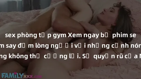 sex phòng tập gym Xem ngay bộ phim sex milf hot nhất, làm say đắm lòng người với những cảnh nóng bỏng không thể cưỡng lại. Sự quyến rũ của MILF sẽ khiến bạn mãnh liệt!