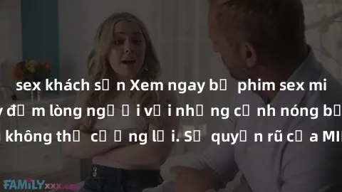 sex khách sạn Xem ngay bộ phim sex milf hot nhất, làm say đắm lòng người với những cảnh nóng bỏng không thể cưỡng lại. Sự quyến rũ của MILF sẽ khiến bạn mãnh liệt!