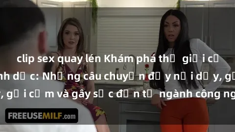 clip sex quay lén Khám phá thế giới của phim sex nô lệ tình dục: Những câu chuyện đầy nổi dậy, gợi cảm và gây sốc đến từ ngành công nghiệp giải trí đen tối