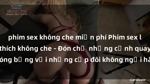phim sex không che miễn phí Phim sex loạn luân đầy kích thích không che - Đón chờ những cảnh quay nóng bỏng với những cặp đôi không ngại hãm hiếp gia đình trong lòng