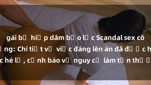 gái bị hiếp dâm bạo lực Scandal sex cô cháu gây chấn động: Chi tiết vụ việc đáng lên án đã được hé lộ, cảnh báo về nguy cơ làm tổn thương tâm hồn trẻ em.