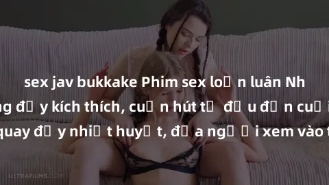 sex jav bukkake Phim sex loạn luân Nhật Bản: Hành động đầy kích thích, cuốn hút từ đầu đến cuối. Những cảnh quay đầy nhiệt huyết, đưa người xem vào thế giới độc đáo của tình thân. Đừng bỏ lỡ!