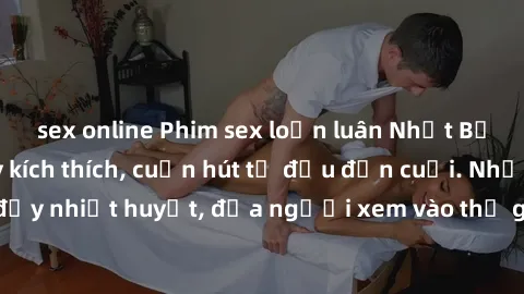sex online Phim sex loạn luân Nhật Bản: Hành động đầy kích thích, cuốn hút từ đầu đến cuối. Những cảnh quay đầy nhiệt huyết, đưa người xem vào thế giới độc đáo của tình thân. Đừng bỏ lỡ!