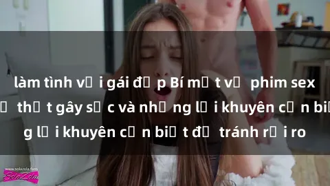 làm tình với gái đẹp Bí mật về phim sex nơi công cộng: Sự thật gây sốc và những lời khuyên cần biết để tránh rủi ro