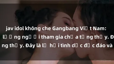 jav idol không che Gangbang Việt Nam: Kỷ lục mới với số lượng người tham gia chưa từng thấy. Đây là lễ hội tình dục độc đáo và gây sốc.