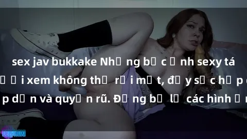 sex jav bukkake Những bức ảnh sexy tá gợi cảm khiến người xem không thể rời mắt, đầy sức hấp dẫn và quyến rũ. Đừng bỏ lỡ các hình ảnh nóng bỏng này!