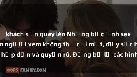 khách sạn quay lén Những bức ảnh sexy tá gợi cảm khiến người xem không thể rời mắt, đầy sức hấp dẫn và quyến rũ. Đừng bỏ lỡ các hình ảnh nóng bỏng này!