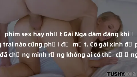 phim sex hay nhất Gái Nga dâm đãng khiến tim bất cứ chàng trai nào cũng phải đỏ mặt. Cô gái xinh đẹp này đã chứng minh rằng không ai có thể cưỡng lại khi cô làm tình đắm say.