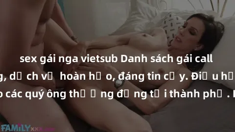 sex gái nga vietsub Danh sách gái call girl vip chất lượng, dịch vụ hoàn hảo, đáng tin cậy. Điều hấp dẫn cho các quý ông thượng đẳng tại thành phố. Hãy nhấc máy và đặt lịch ngay!