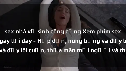 sex nhà vệ sinh công cộng Xem phim sex miễn phí online ngay tại đây – Hấp dẫn, nóng bỏng và đầy lôi cuốn, thỏa mãn mọi người và thú vui của bạn!