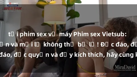 tải phim sex về máy Phim sex Vietsub: Trải nghiệm hấp dẫn và mới lạ không thể bỏ lỡ! Độc đáo, độc quyền và đầy kích thích, hãy cùng khám phá ngay!