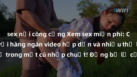sex nơi công cộng Xem sex miễn phí: Cùng trải nghiệm với hàng ngàn video hấp dẫn và nhiều thể loại đa dạng chỉ trong một cú nhấp chuột! Đừng bỏ lỡ cơ hội thưởng thức tuyệt vời này ngay hôm nay!