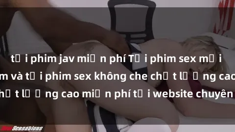 tải phim jav miễn phí Tải phim sex mới nhất hot nhất - Xem và tải phim sex không che chất lượng cao miễn phí tại website chuyên nghiệp.