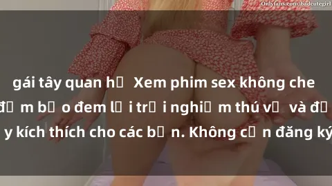 gái tây quan hệ Xem phim sex không che miễn phí tại đây, đảm bảo đem lại trải nghiệm thú vị và đầy kích thích cho các bạn. Không cần đăng ký, hoàn toàn miễn phí.