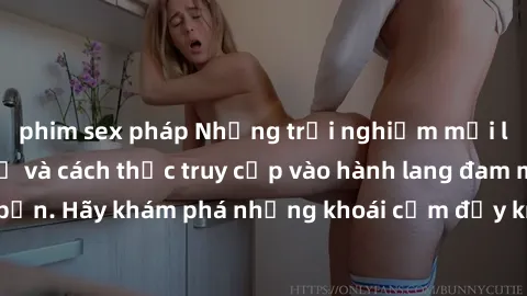 phim sex pháp Những trải nghiệm mới lạ với sex tập thể và cách thức truy cập vào hành lang đam mê của bạn. Hãy khám phá những khoái cảm đầy kích thích với tập thể hấp dẫn!