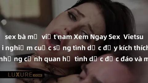 sex bà mẹ việt nam Xem Ngay Sex  Vietsub Full HD - Cùng trải nghiệm cuộc sống tình dục đầy kích thích với những cảnh quan hệ tình dục độc đáo và mãnh liệt trong bộ phim này!