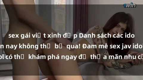 sex gái việt xinh đẹp Danh sách các idol JAV hot nhất hiện nay không thể bỏ qua! Đam mê sex jav idol có thể khám phá ngay để thỏa mãn nhu cầu giải trí của mình!